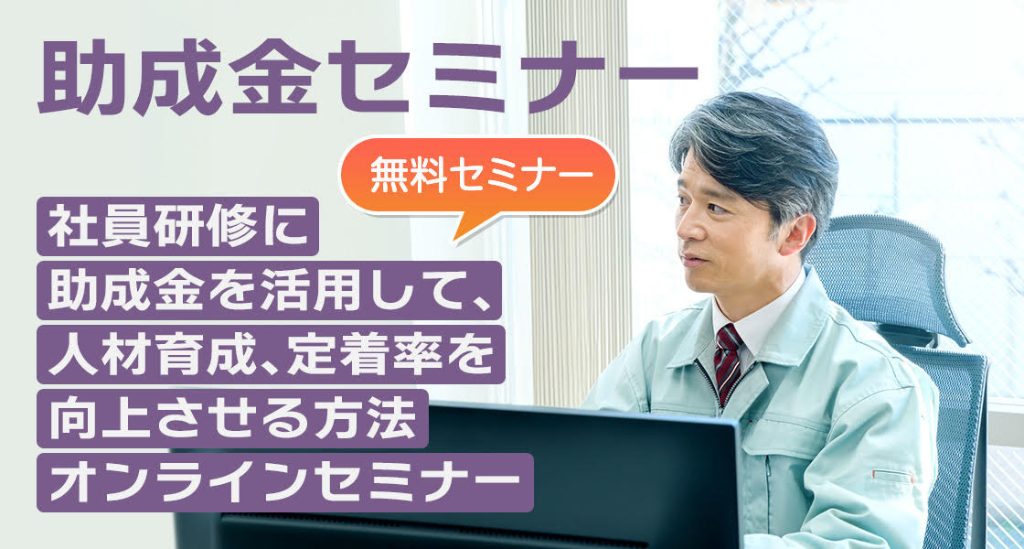 【オンライン】社員研修に助成金を活用して、 人材育成、定着率を向上させる方法　＜無料セミナー＞